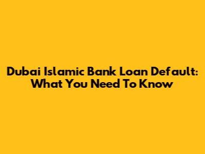 Dubai Islamic Bank Loan Default: What You Need To Know