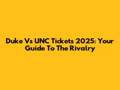 Duke Vs UNC Tickets 2025: Your Guide To The Rivalry
