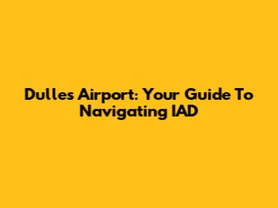 Dulles Airport: Your Guide To Navigating IAD