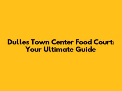Dulles Town Center Food Court: Your Ultimate Guide