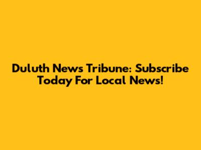 Duluth News Tribune: Subscribe Today For Local News!