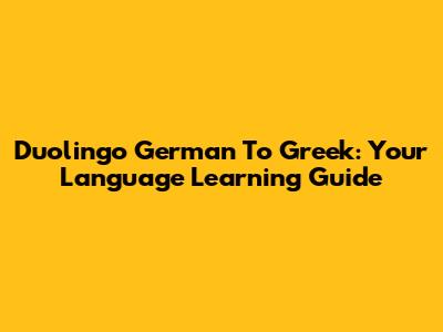 Duolingo German To Greek: Your Language Learning Guide
