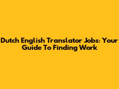 Dutch English Translator Jobs: Your Guide To Finding Work