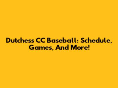 Dutchess CC Baseball: Schedule, Games, And More!