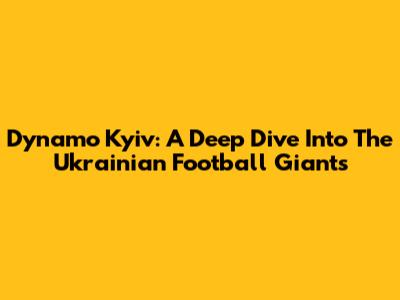 Dynamo Kyiv: A Deep Dive Into The Ukrainian Football Giants