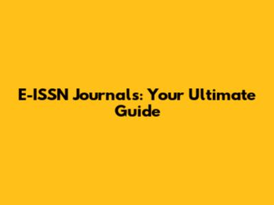 E-ISSN Journals: Your Ultimate Guide