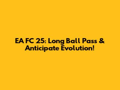 EA FC 25: Long Ball Pass & Anticipate Evolution!