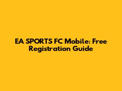 EA SPORTS FC Mobile: Free Registration Guide