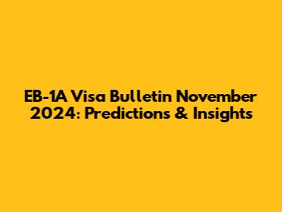 EB-1A Visa Bulletin November 2024: Predictions & Insights