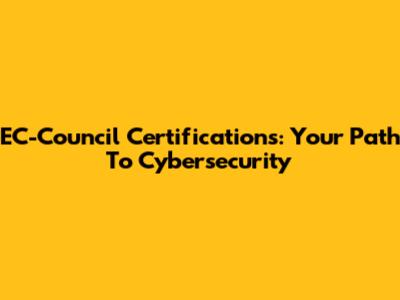 EC-Council Certifications: Your Path To Cybersecurity