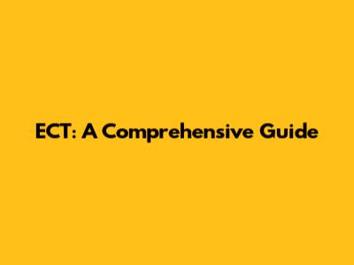 ECT: A Comprehensive Guide