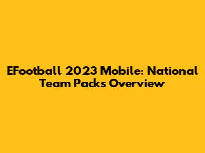 EFootball 2023 Mobile: National Team Packs Overview