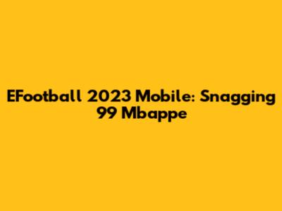 EFootball 2023 Mobile: Snagging 99 Mbappe