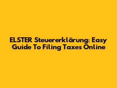 ELSTER Steuererklärung: Easy Guide To Filing Taxes Online