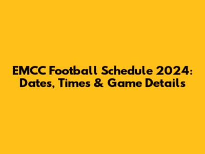 EMCC Football Schedule 2024: Dates, Times & Game Details