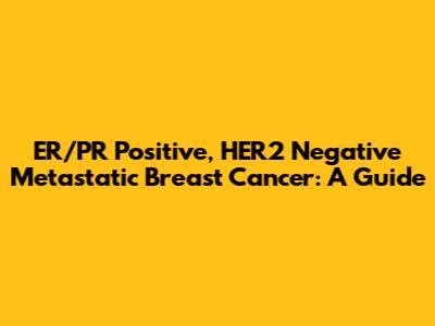 ER/PR Positive, HER2 Negative Metastatic Breast Cancer: A Guide