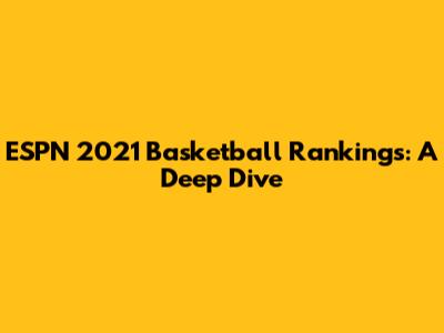ESPN 2021 Basketball Rankings: A Deep Dive