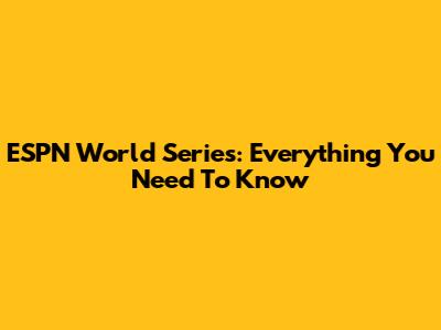 ESPN World Series: Everything You Need To Know