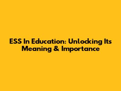 ESS In Education: Unlocking Its Meaning & Importance