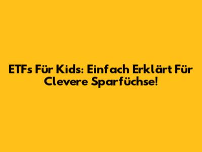 ETFs Für Kids: Einfach Erklärt Für Clevere Sparfüchse!