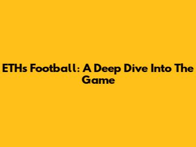 ETH's Football: A Deep Dive Into The Game