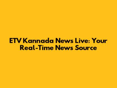 ETV Kannada News Live: Your Real-Time News Source