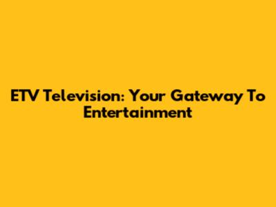 ETV Television: Your Gateway To Entertainment