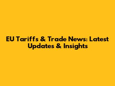 EU Tariffs & Trade News: Latest Updates & Insights