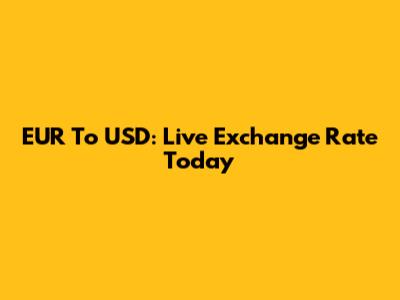 EUR To USD: Live Exchange Rate Today