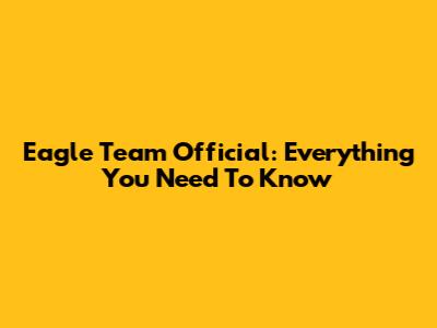 Eagle Team Official: Everything You Need To Know