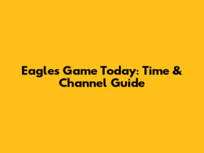 Eagles Game Today: Time & Channel Guide