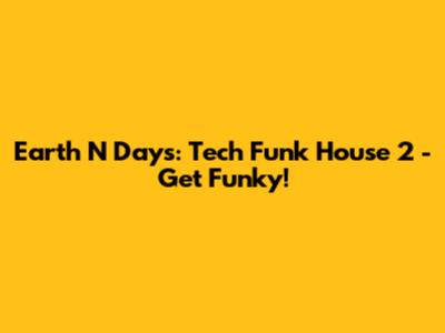 Earth N Days: Tech Funk House 2 - Get Funky!