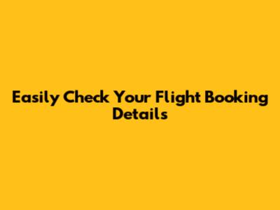 Easily Check Your Flight Booking Details