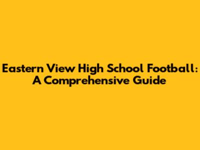 Eastern View High School Football: A Comprehensive Guide