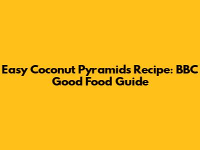 Easy Coconut Pyramids Recipe: BBC Good Food Guide