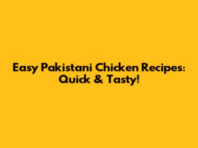 Easy Pakistani Chicken Recipes: Quick & Tasty!