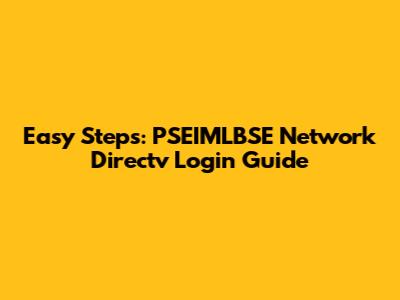 Easy Steps: PSEIMLBSE Network Directv Login Guide