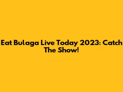 Eat Bulaga Live Today 2023: Catch The Show!
