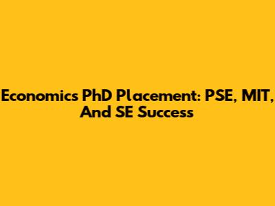 Economics PhD Placement: PSE, MIT, And SE Success
