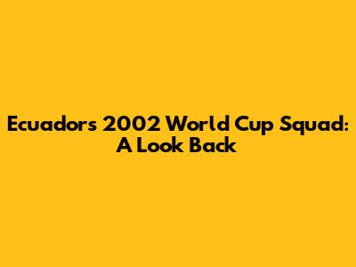 Ecuador's 2002 World Cup Squad: A Look Back