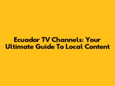 Ecuador TV Channels: Your Ultimate Guide To Local Content