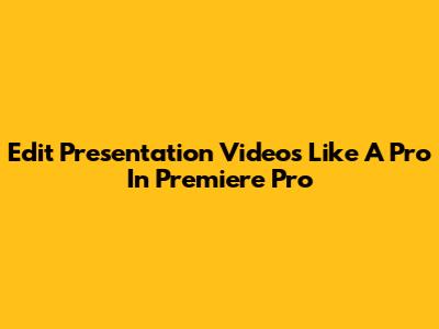 Edit Presentation Videos Like A Pro In Premiere Pro