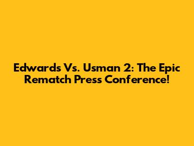 Edwards Vs. Usman 2: The Epic Rematch Press Conference!