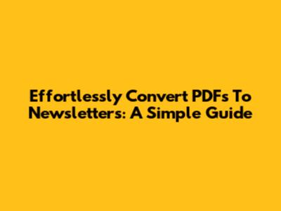 Effortlessly Convert PDFs To Newsletters: A Simple Guide
