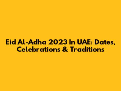Eid Al-Adha 2023 In UAE: Dates, Celebrations & Traditions