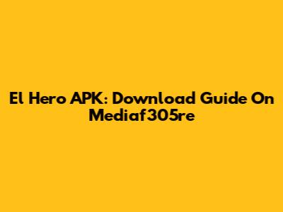 El Hero APK: Download Guide On Mediaf305re