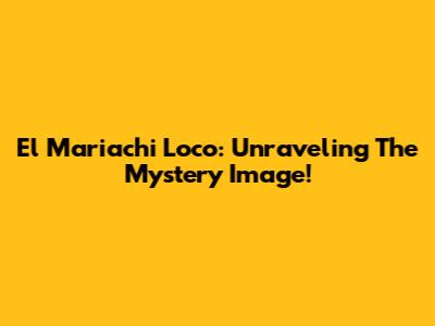 El Mariachi Loco: Unraveling The Mystery Image!