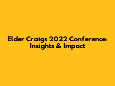 Elder Craig's 2022 Conference: Insights & Impact