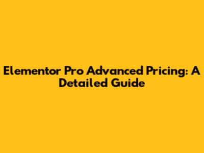 Elementor Pro Advanced Pricing: A Detailed Guide