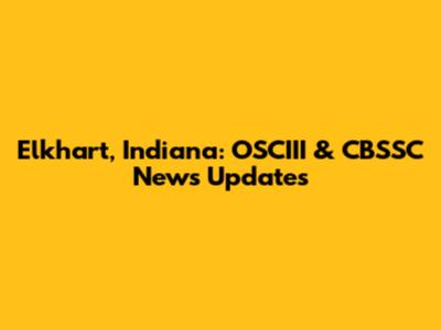 Elkhart, Indiana: OSCIII & CBSSC News Updates